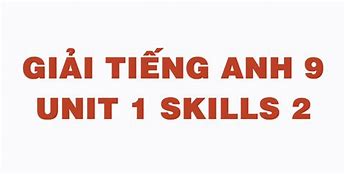 Tiếng Anh Lớp 9 Sách Mới Unit 1 Skills 2